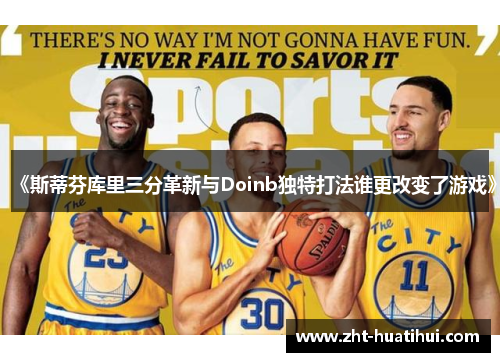 《斯蒂芬库里三分革新与Doinb独特打法谁更改变了游戏》