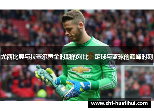 尤西比奥与拉塞尔黄金时期的对比：足球与篮球的巅峰时刻