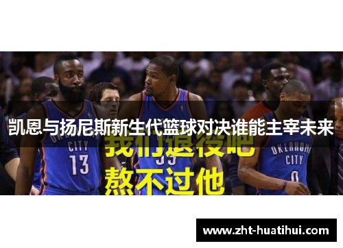 凯恩与扬尼斯新生代篮球对决谁能主宰未来